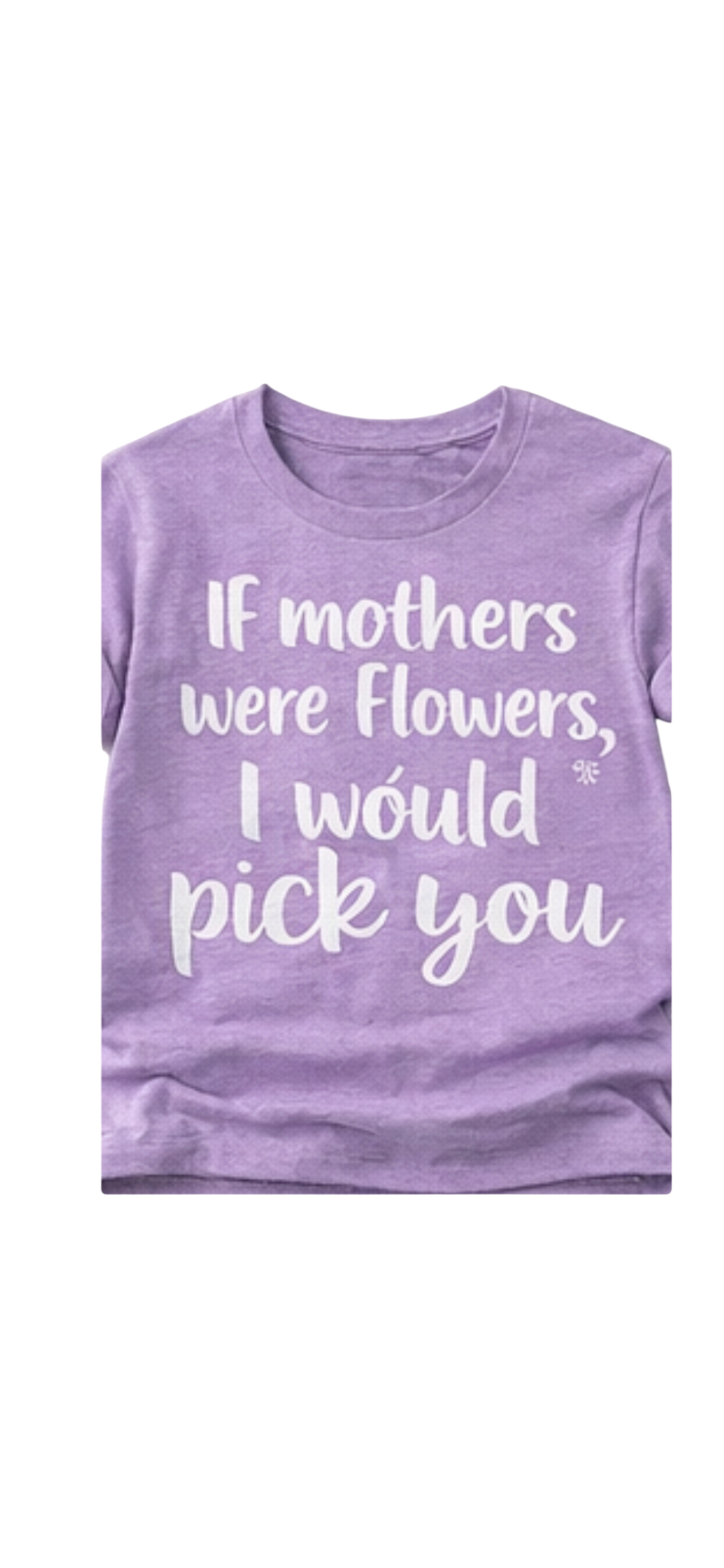 If Mothers Were Flowers I'd Pick You Tee